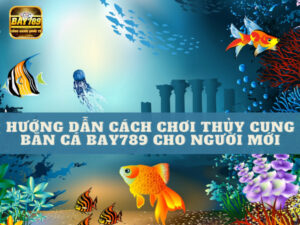 Huong-dan-cach-choi-thuy-cung-ban-ca-bay789-3