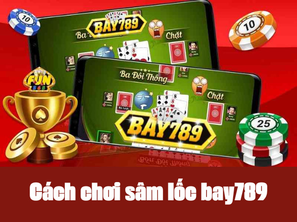 cach-choi-sam-loc-bay789-1