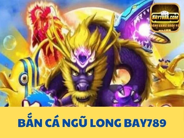 ban-ca-ngu-long-bay789-1