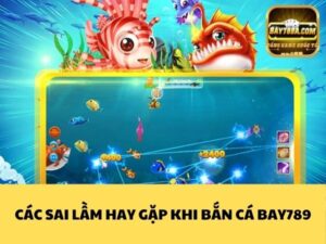 cac-sai-lam-hay-gap-khi-ban-ca-bay789-1