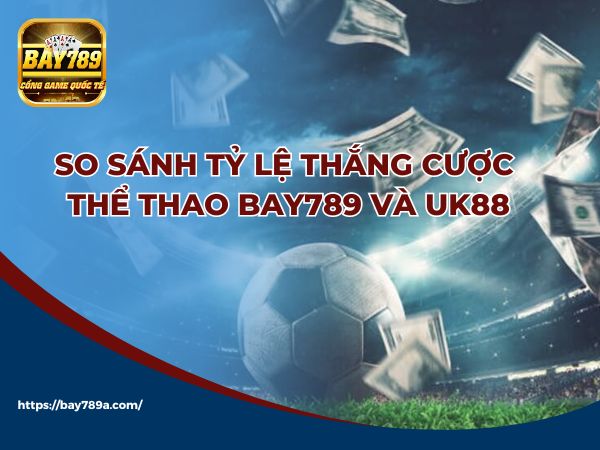 Tỷ lệ thắng cược trong thể thao của Bay789 và UK88