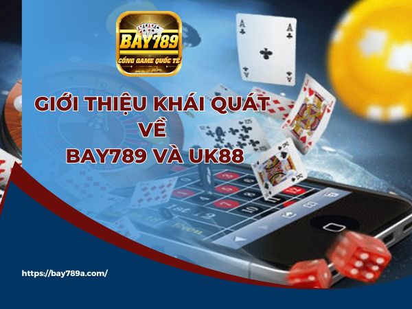 Khái quát sơ lược về bay789 và UK88