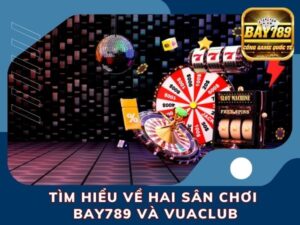 So sánh hai sân chơi hàng đầu Việt Nam Bay789 và VuaClub