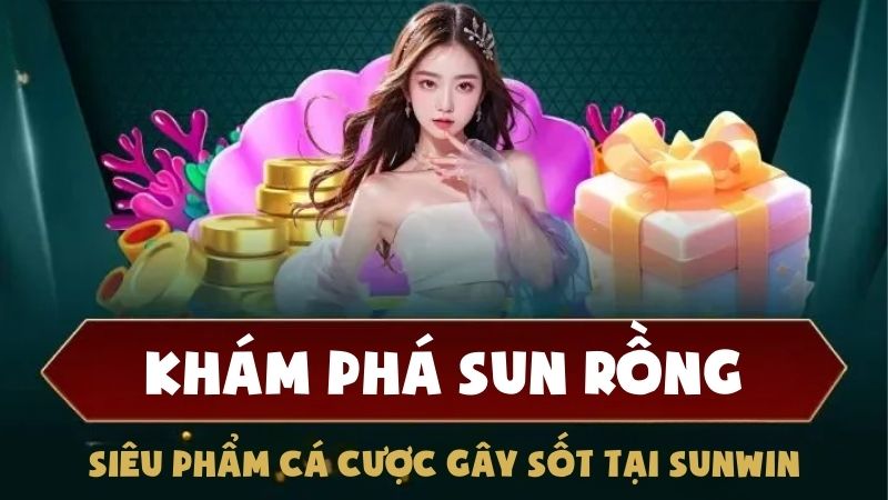 Khám Phá Sun Rồng: Siêu Phẩm Cá Cược Gây Sốt Tại Sunwin