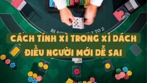 Cách Tính Xì Trong Xì Dách | Điều Người Mới Dễ Sai