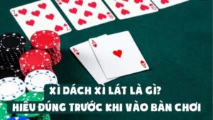 Xì Dách Xì Lát Là Gì? Hiểu Đúng Trước Khi Vào Bàn Chơi