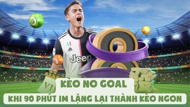 Kèo No Goal - Khi 90 Phút Im Lặng Lại Thành Kèo Ngon